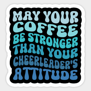 May your coffee be stronger than your cheerleader's attitude Sticker